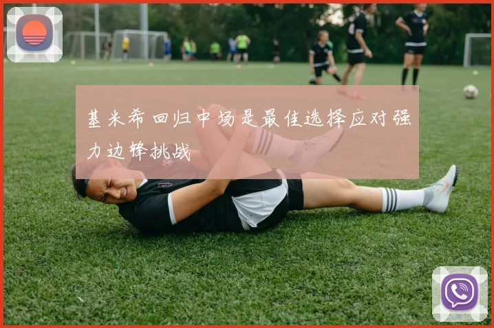 基米希回归中场是最佳选择应对强力边锋挑战